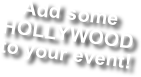 Add some HOLLYWOOD to your event!
