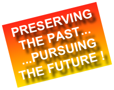 PRESERVING THE PAST... ...PURSUING THE FUTURE !