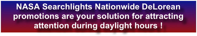 NASA Searchlights Nationwide DeLorean promotions are your solution for attracting attention during daylight hours !