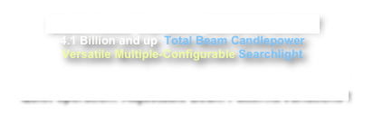 Multi-Head Variable SEARCHLIGHT 4.1 Billion and up  Total Beam Candlepower Versatile Multiple-Configurable Searchlight
A much better option than a Traditional “Trackerlight” Quiet operation! Adjustable Beam Patterns/Variations !