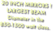 20 INCH MIRRORS ! LARGEST BEAM Diameter in the 850-1500 watt class.